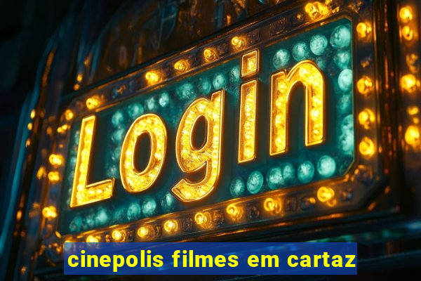 cinepolis filmes em cartaz